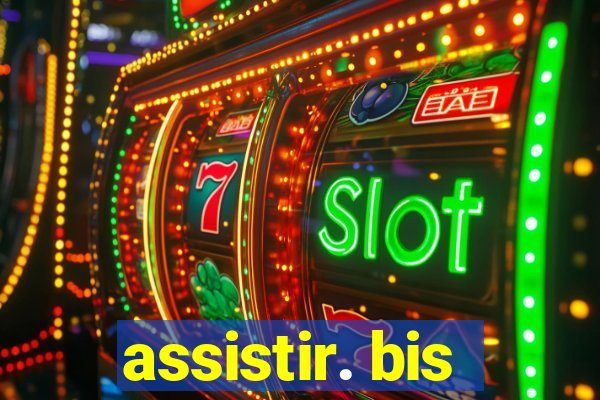 assistir. bis